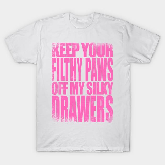 Keep your FILTHY PAWS off my SILKY DRAWERS T-Shirt by stateements